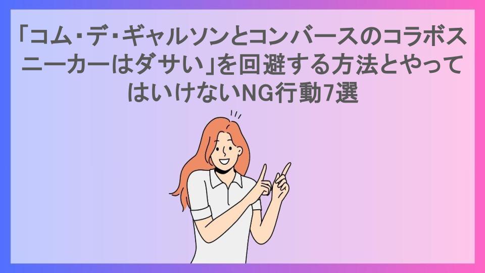 「コム・デ・ギャルソンとコンバースのコラボスニーカーはダサい」を回避する方法とやってはいけないNG行動7選